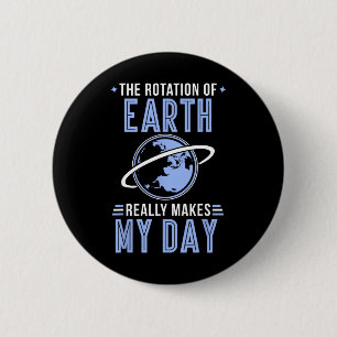 Funny Science The Rotation Of The Earth Really Mak 6 Cm Round Badge