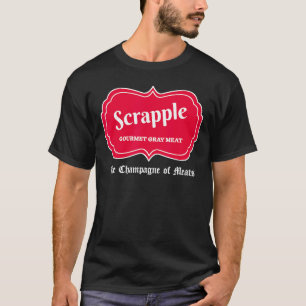 Funny Scrapple Gourmet Grey Meat Champagne Of Meat T-Shirt