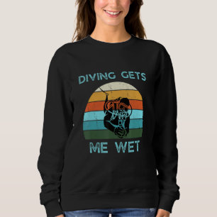 Funny Scuba Diving Gets Me Wet Retr Quote Cool Des Sweatshirt