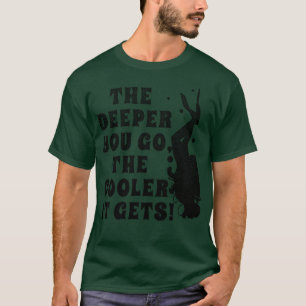 Funny Scuba Diving The Deeper Your Go the Cooler i T-Shirt