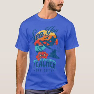 Funny Sea You Teacher Off Duty Day Of School Beach T-Shirt