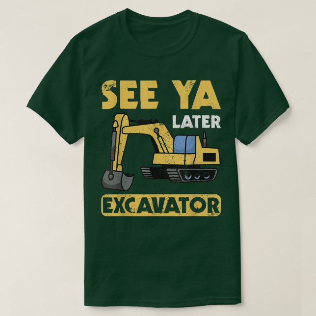Funny See Ya Later Excavator I Digger I Constructi T-Shirt (Design Front)