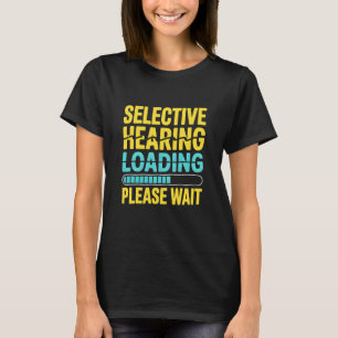 Funny Selective Hearing Loading Please Wait Humour T-Shirt