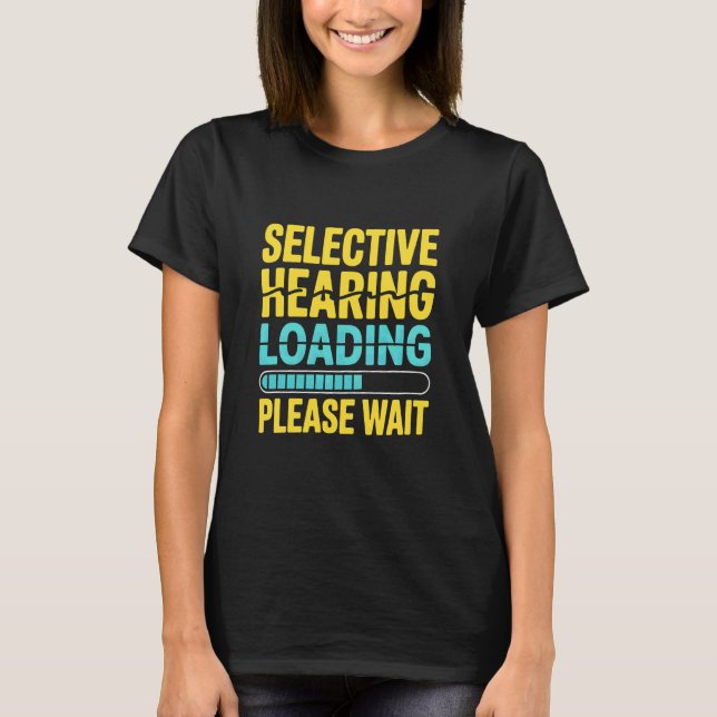 Funny Selective Hearing Loading Please Wait Humour T-Shirt (Front)