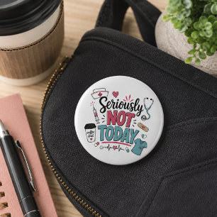 Funny Seriously Not Today Nurse 6 Cm Round Badge