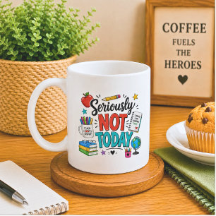 Funny Seriously Not Today Teacher Coffee Mug