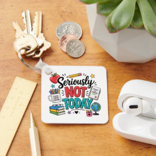 Funny Seriously Not Today Teacher Key Ring