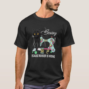 Funny Sewing Because Murder Is Wrong Love Cat Quil T-Shirt