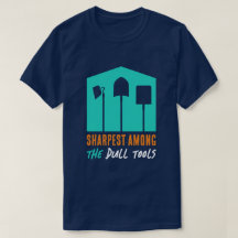 Funny "Sharpest Among the Dull Tools" T-shirt