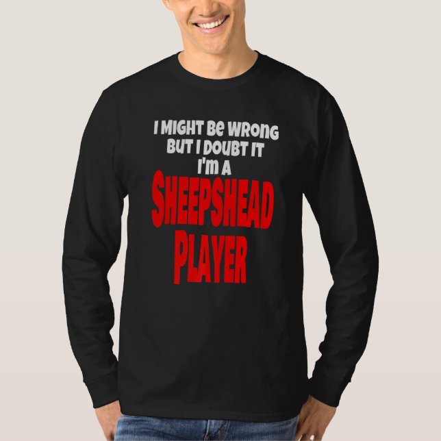 Funny Sheepshead Player Card Game I Might Be Wrong T-Shirt (Front)