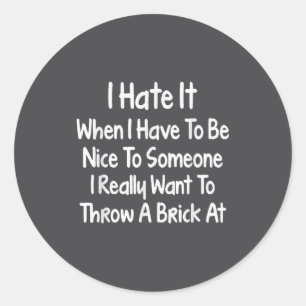 Funny Shirt I Hate It When I Have To Be Nice To So Classic Round Sticker