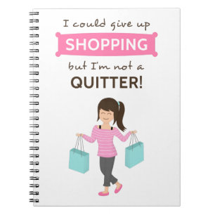 Funny Shopping Quote Not a Quitter For Her Notebook