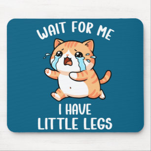 Funny Short Legs Cat Meme Wait For Me, I Have Litt Mouse Pad
