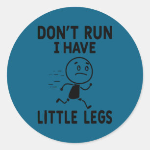 Funny short legs humor jokes don't run, have littl classic round sticker