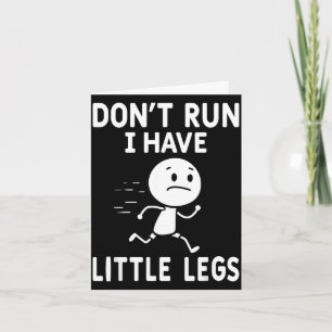 Funny short legs humour jokes don't run, i little  card