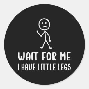 Funny Short Legs Humour Jokes Wait For Me, I Have Classic Round Sticker