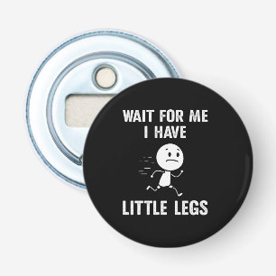 Funny Short Legs Jokes Memes Wait for Me Bottle Opener