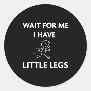 Funny Short Legs Jokes Memes Wait For Me, I Have L Classic Round Sticker