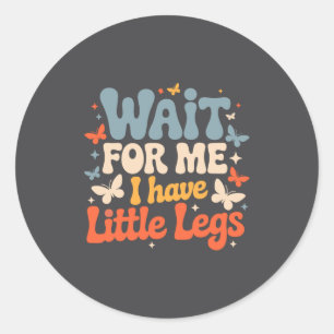 Funny Short Legs Jokes Memes Wait For Me I Have Li Classic Round Sticker