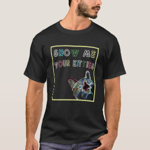 Funny Show Me Your Kitties T-Shirt