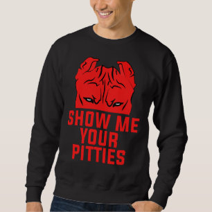 Funny Show Me Your Pitties Pitbull Dog Sweatshirt