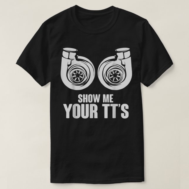 Funny Show Me Your TT's Twin Turbo Car Racing  T-Shirt (Design Front)