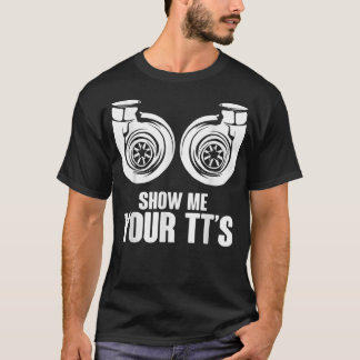 Funny Show Me Your TT's Twin Turbo Car Racing  T-Shirt