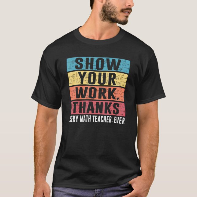 Funny Show Your Work Thanks Every Math Teacher Eve T-Shirt (Front)