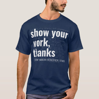 Funny Show Your Workhanks Every Matheacher friends T-Shirt