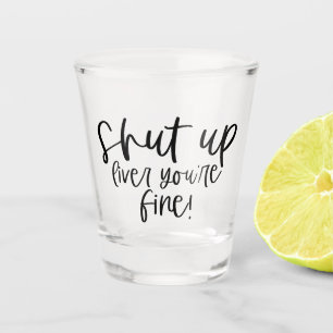 Funny Shut up Liver Your Fine Shot Glass