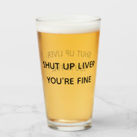 Funny  Shut up Liver You're Fine Beer Stein