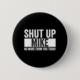 Funny Shut Up Mike No More From You Today Mike 6 Cm Round Badge