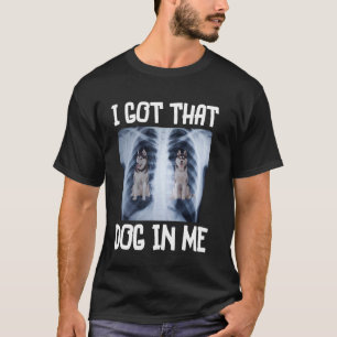 Funny Siberian Husky I Got That Dog in Me Xray Mem T-Shirt