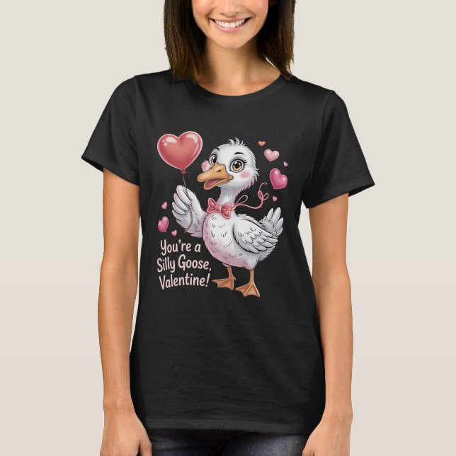 Funny Silly Goose Valentine's Day Gift - You're a  T-Shirt (Front)