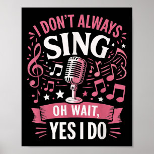 Funny Singing Quote I Don’t Always Sing Oh Wait Ye Poster