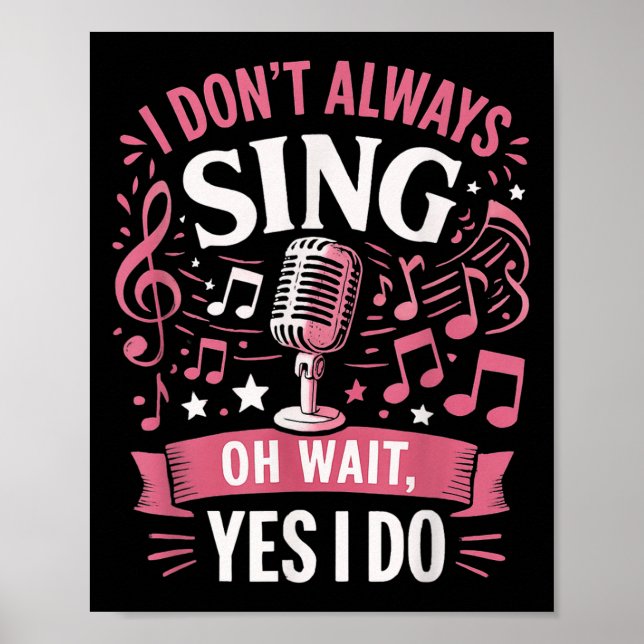 Funny Singing Quote I Don’t Always Sing Oh Wait Ye Poster (Front)