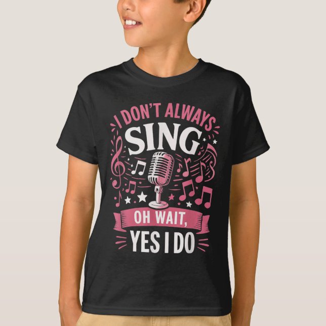 Funny Singing Quote I Don’t Always Sing Oh Wait Ye T-Shirt (Front)