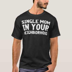Funny Single Mum In Your Neighbourhood Womens T-Shirt