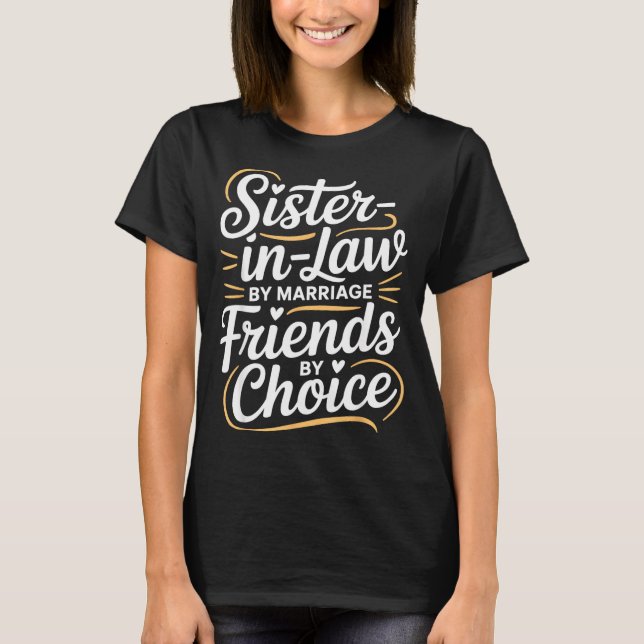 Funny Sister-in-law By Marriage Friends Choice  T-Shirt (Front)
