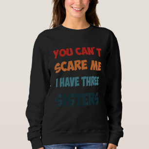 Funny Sisters Quote You Can't Scare Me Cool Sister Sweatshirt