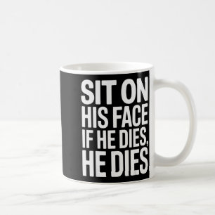 Funny Sit On His Face Humor Saying Adult Humor Wom Coffee Mug