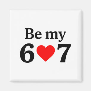 Funny Six Seven Be My 6 7 Meme Men Women Valentine Magnet