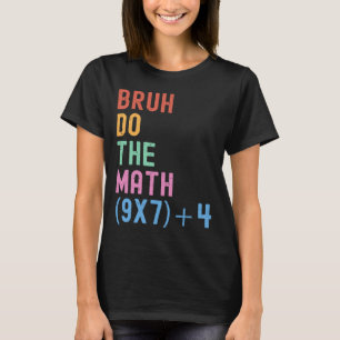 Funny Six Seven Teacher Humor Bruh Do The Math 67 T-Shirt