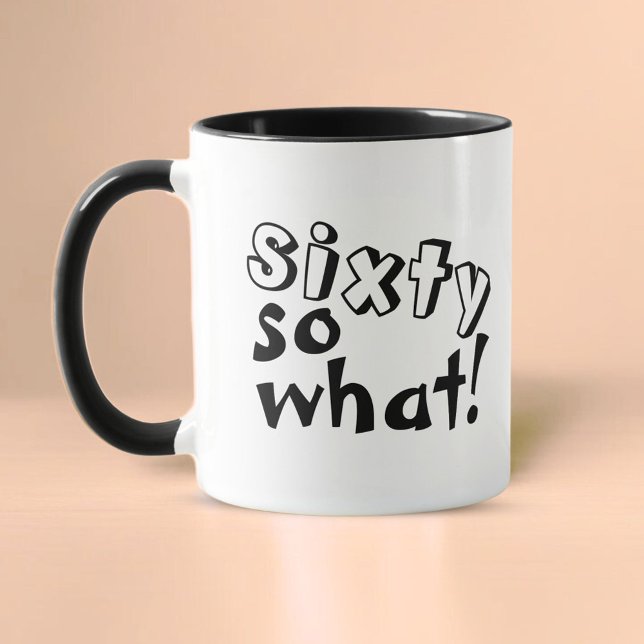 Funny Sixty so what Quote 60th Birthday  Mug (Creator Uploaded)