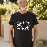 Funny Sixty so what Quote 60th Birthday  T-Shirt<br><div class="desc">Funny Sixty so what Inspirational Quote 60th Birthday T-Shirt. This t-shirt is perfect for someone celebrating the 60th birthday. It comes with a funny and inspirational quote 60 so what in modern white typography, and is ideal for a person with a sense of humour. Great as a funny birthday gift...</div>