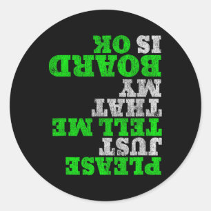Funny Skateboarder Please Just Tell Me My Board Is Classic Round Sticker