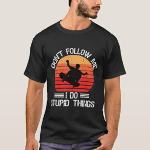 Funny Skateboarding Don't Follow Me I Do Stupid Th T-Shirt