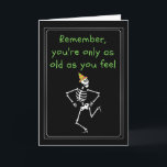 Funny Skeleton Age Birthday Card<br><div class="desc">Funny dancing Skeleton,  Age Birthday Card "Remember,  you're only as old as you feel" with additional inside message that reads "At our age I'm surprised you can feel anything!"</div>