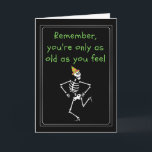 Funny Skeleton Age Birthday Card<br><div class="desc">Funny dancing Skeleton,  Age Birthday Card "Remember,  you're only as old as you feel" with additional inside message that reads "At our age I'm surprised you can feel anything!"</div>
