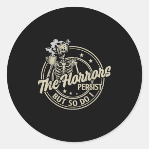 Funny Skeleton Coffee The Horrors Persist But So D Classic Round Sticker